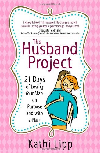 The Husband Project: 21 Days of Loving Your Man–on Purpose and with a Plan