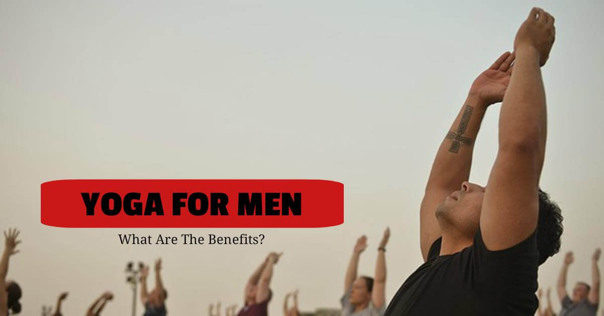 Yoga For Men: 7 Benefits